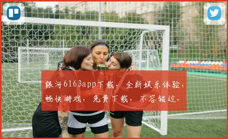 银河6163app下载，全新娱乐体验，畅快游戏，免费下载，不容错过，一键安装
